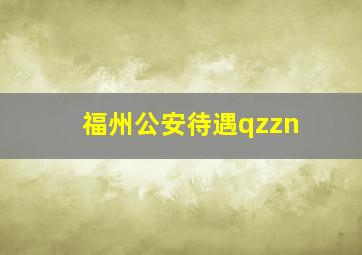 福州公安待遇qzzn