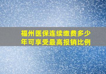 福州医保连续缴费多少年可享受最高报销比例