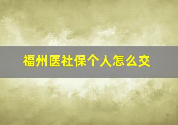 福州医社保个人怎么交