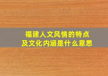 福建人文风情的特点及文化内涵是什么意思