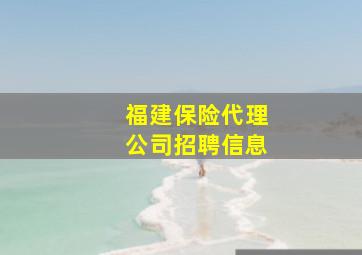 福建保险代理公司招聘信息