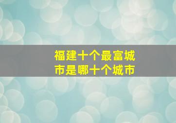 福建十个最富城市是哪十个城市