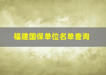 福建国保单位名单查询