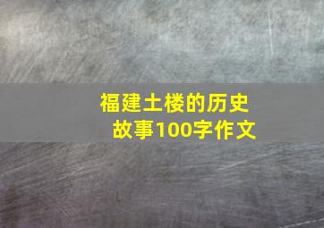 福建土楼的历史故事100字作文