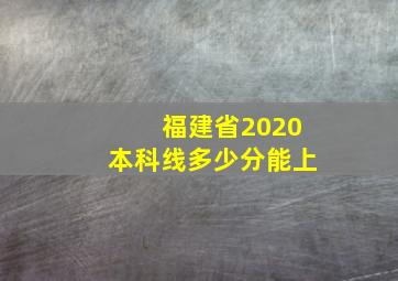 福建省2020本科线多少分能上