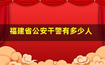 福建省公安干警有多少人