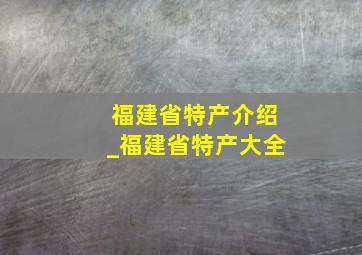 福建省特产介绍_福建省特产大全