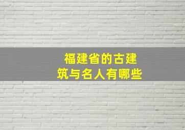 福建省的古建筑与名人有哪些