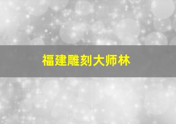 福建雕刻大师林