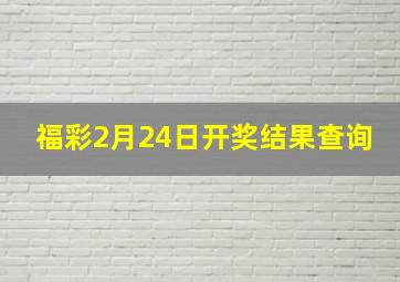 福彩2月24日开奖结果查询