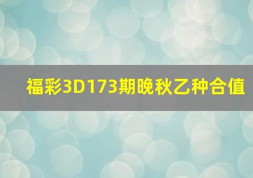 福彩3D173期晚秋乙种合值