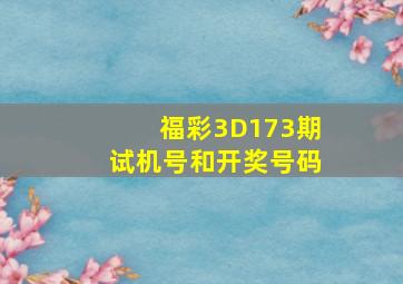 福彩3D173期试机号和开奖号码