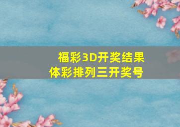 福彩3D开奖结果体彩排列三开奖号