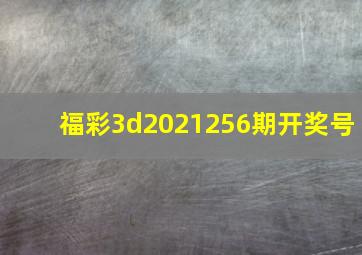 福彩3d2021256期开奖号