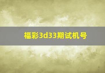 福彩3d33期试机号