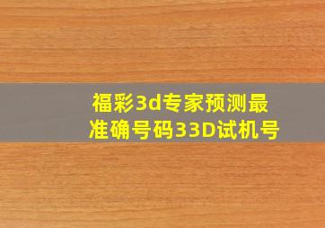 福彩3d专家预测最准确号码33D试机号