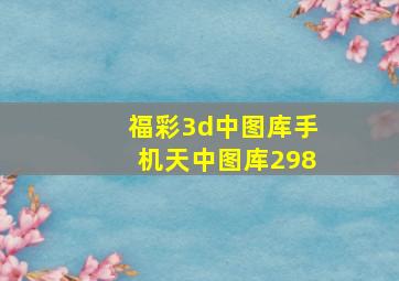 福彩3d中图库手机天中图库298