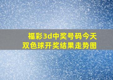 福彩3d中奖号码今天双色球开奖结果走势图