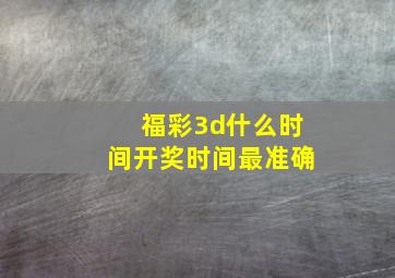 福彩3d什么时间开奖时间最准确