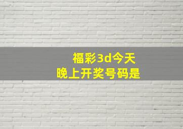 福彩3d今天晚上开奖号码是