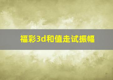 福彩3d和值走试振幅