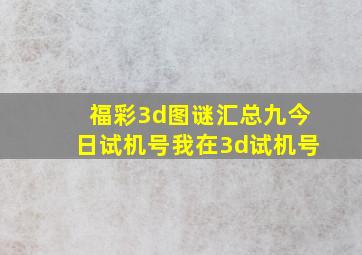 福彩3d图谜汇总九今日试机号我在3d试机号