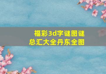 福彩3d字谜图谜总汇大全丹东全图