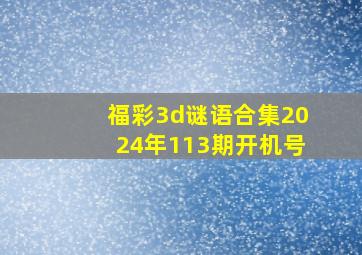 福彩3d谜语合集2024年113期开机号