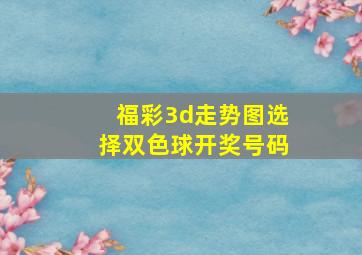 福彩3d走势图选择双色球开奖号码