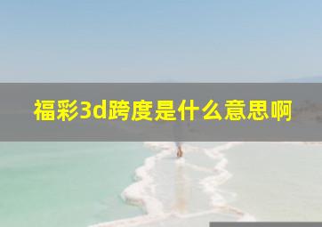 福彩3d跨度是什么意思啊