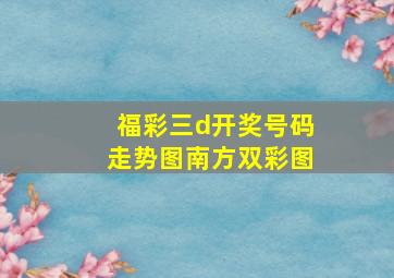 福彩三d开奖号码走势图南方双彩图