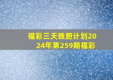 福彩三天独胆计划2024年第259期福彩