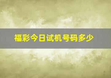 福彩今日试机号码多少