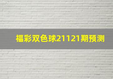 福彩双色球21121期预测