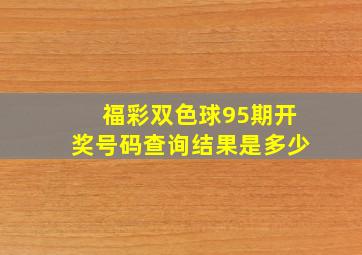 福彩双色球95期开奖号码查询结果是多少