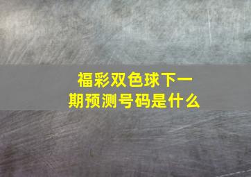 福彩双色球下一期预测号码是什么