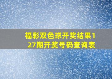 福彩双色球开奖结果127期开奖号码查询表