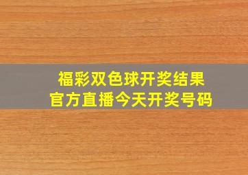 福彩双色球开奖结果官方直播今天开奖号码