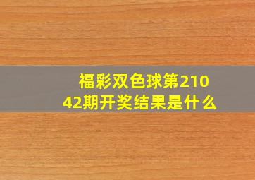 福彩双色球第21042期开奖结果是什么