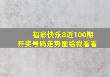 福彩快乐8近100期开奖号码走势图给我看看