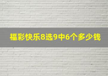 福彩快乐8选9中6个多少钱