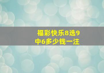 福彩快乐8选9中6多少钱一注