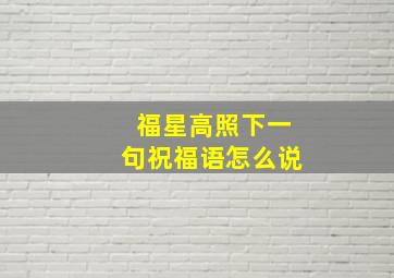 福星高照下一句祝福语怎么说