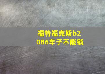 福特福克斯b2086车子不能锁