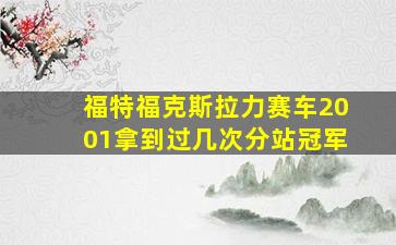 福特福克斯拉力赛车2001拿到过几次分站冠军