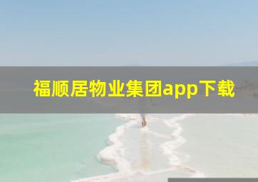 福顺居物业集团app下载