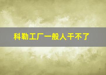 科勒工厂一般人干不了