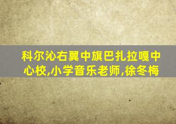 科尔沁右翼中旗巴扎拉嘎中心校,小学音乐老师,徐冬梅