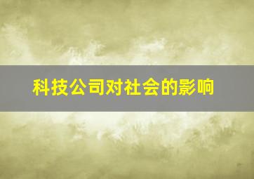 科技公司对社会的影响