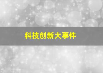 科技创新大事件